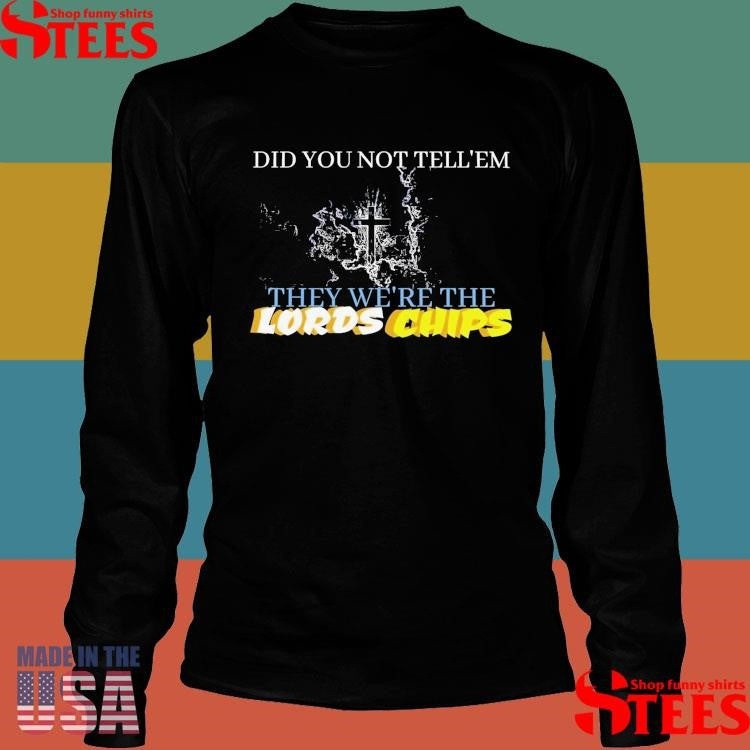 Did You Not Tell Em They We’re The Lords Chips T-shirt