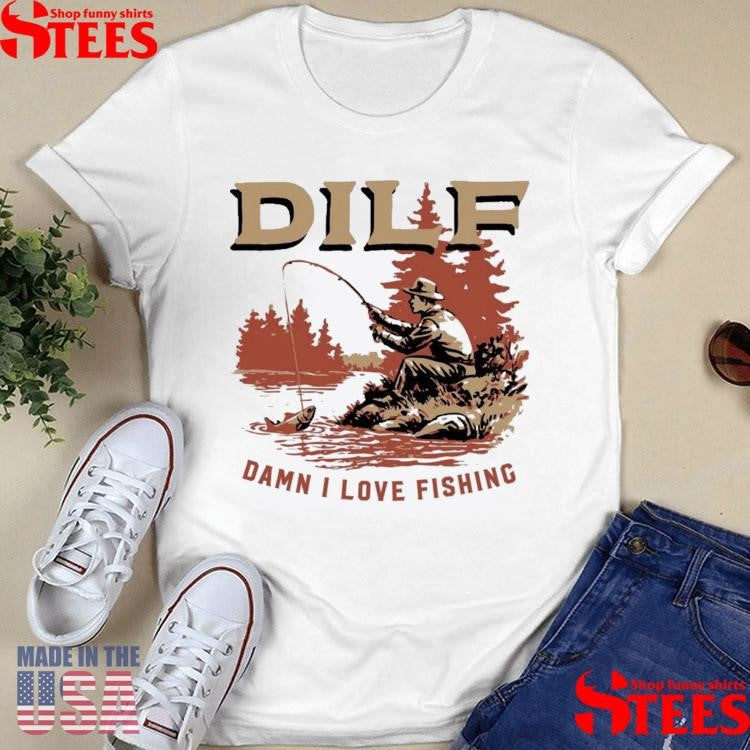 Dilf Damn I Love Fishing T-shirts