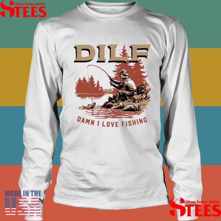 Dilf Damn I Love Fishing T-shirts