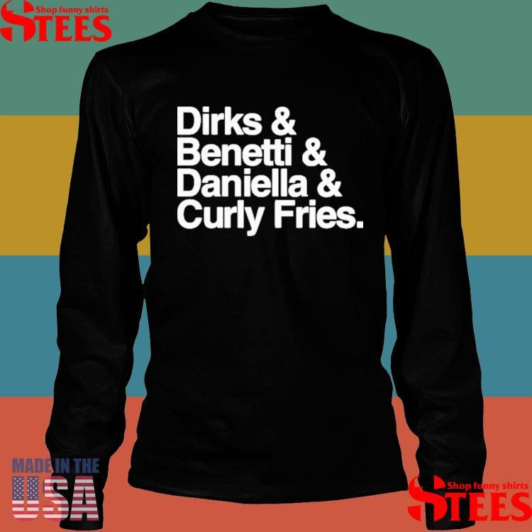 Dirks & Benetti & Daniella & Curly Fries Shirts
