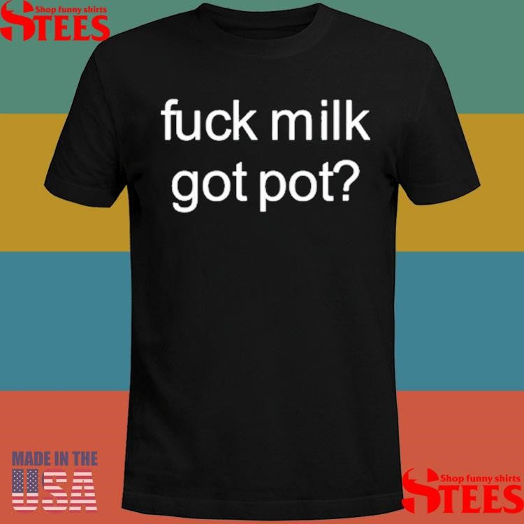 Diva Delight Fuck Milk Got Pot Shirts