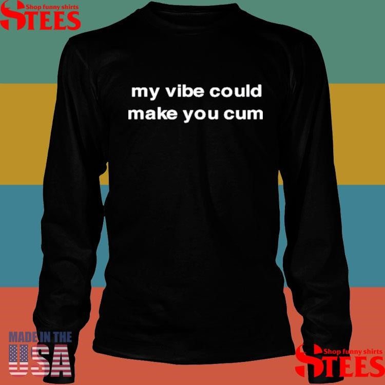Diva Delight My Vibe Could Make You Cum T-shirt