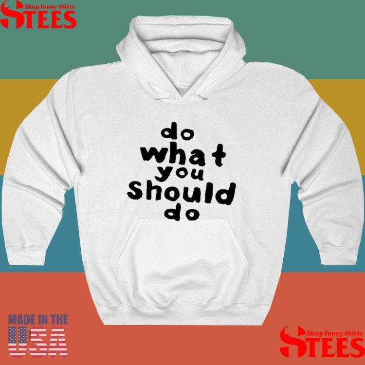 Do Do What You Should Do T-shirt