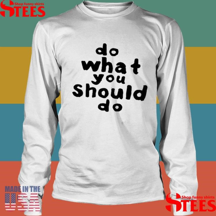Do Do What You Should Do T-shirt
