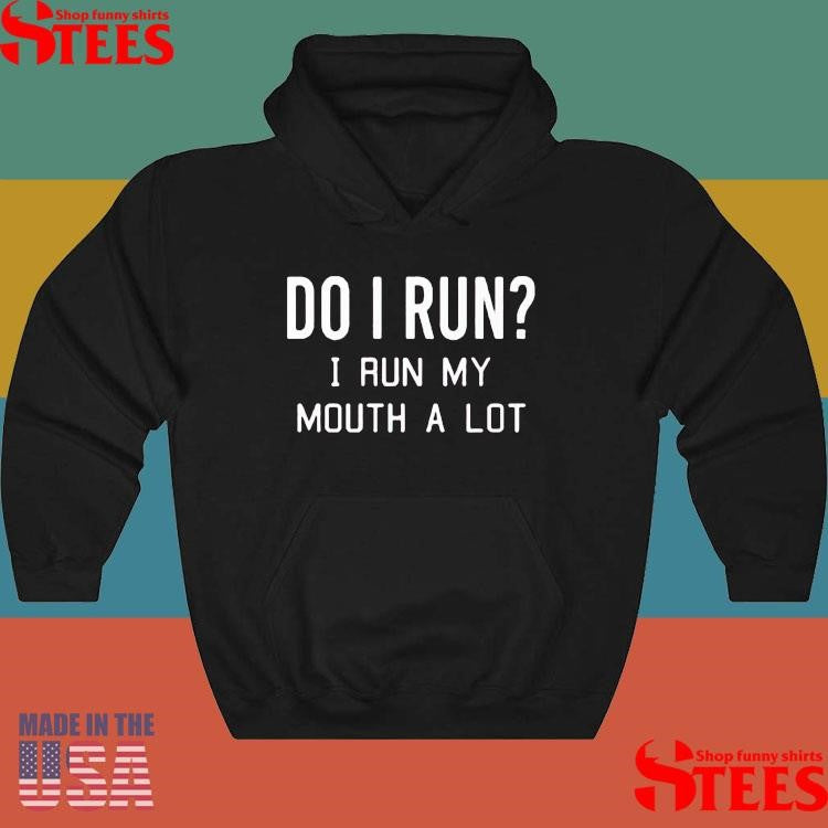 Do I Run I Run My Mouth A Lot Shirts