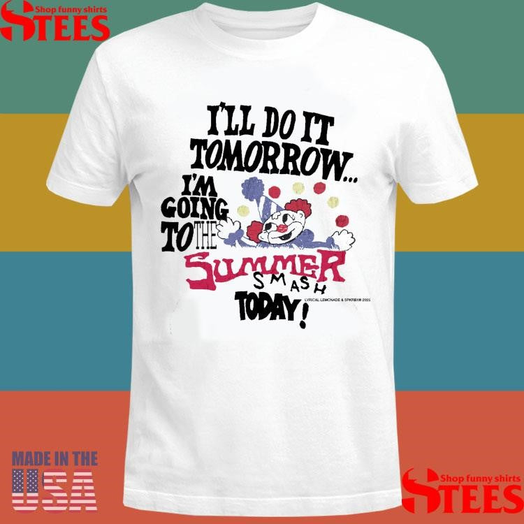 Do It Tomorrow I’m Going To The Summer Smash Today Shirts