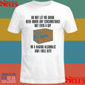 Do Not Let Me Drink Beer Under Any Circumstance Not Even A Sip I’m A Raging Alcoholic And I Will Bite Shirts