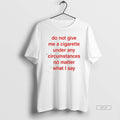 Official Do Not Give A Cigarette Under Any Circumstances No Matter What I Says Text T-Shirts, Hoodie, Sweatshirt
