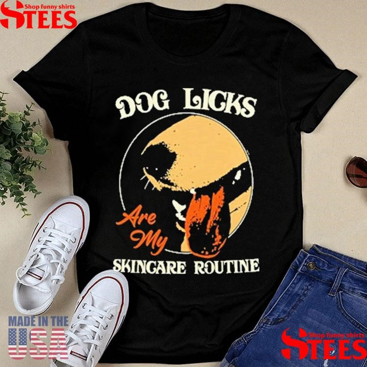 Dog Licks Are My Skincare Routine T-shirt