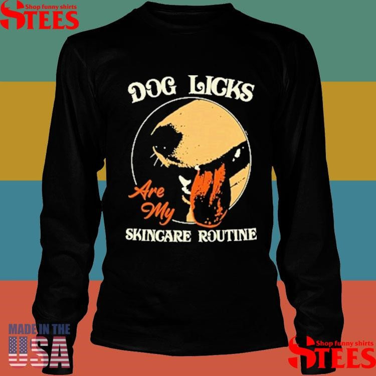 Dog Licks Are My Skincare Routine T-shirt