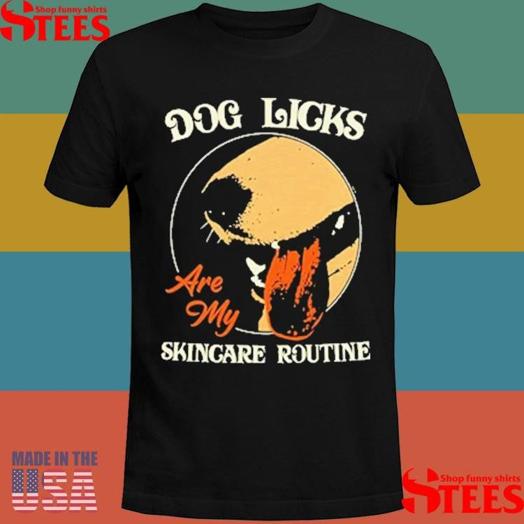 Dog Licks Are My Skincare Routine T-shirt