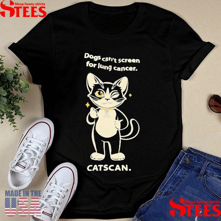 Dogs Can’t Screen Lung Cancer Shirts