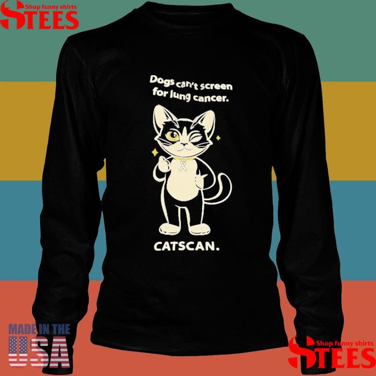 Dogs Can’t Screen Lung Cancer Shirts