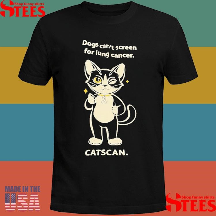 Dogs Can’t Screen Lung Cancer Shirts
