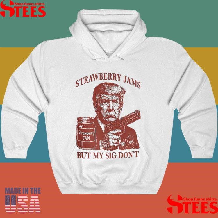 Donald Trump Strawberry Jam But My Sig Don’t Shirts