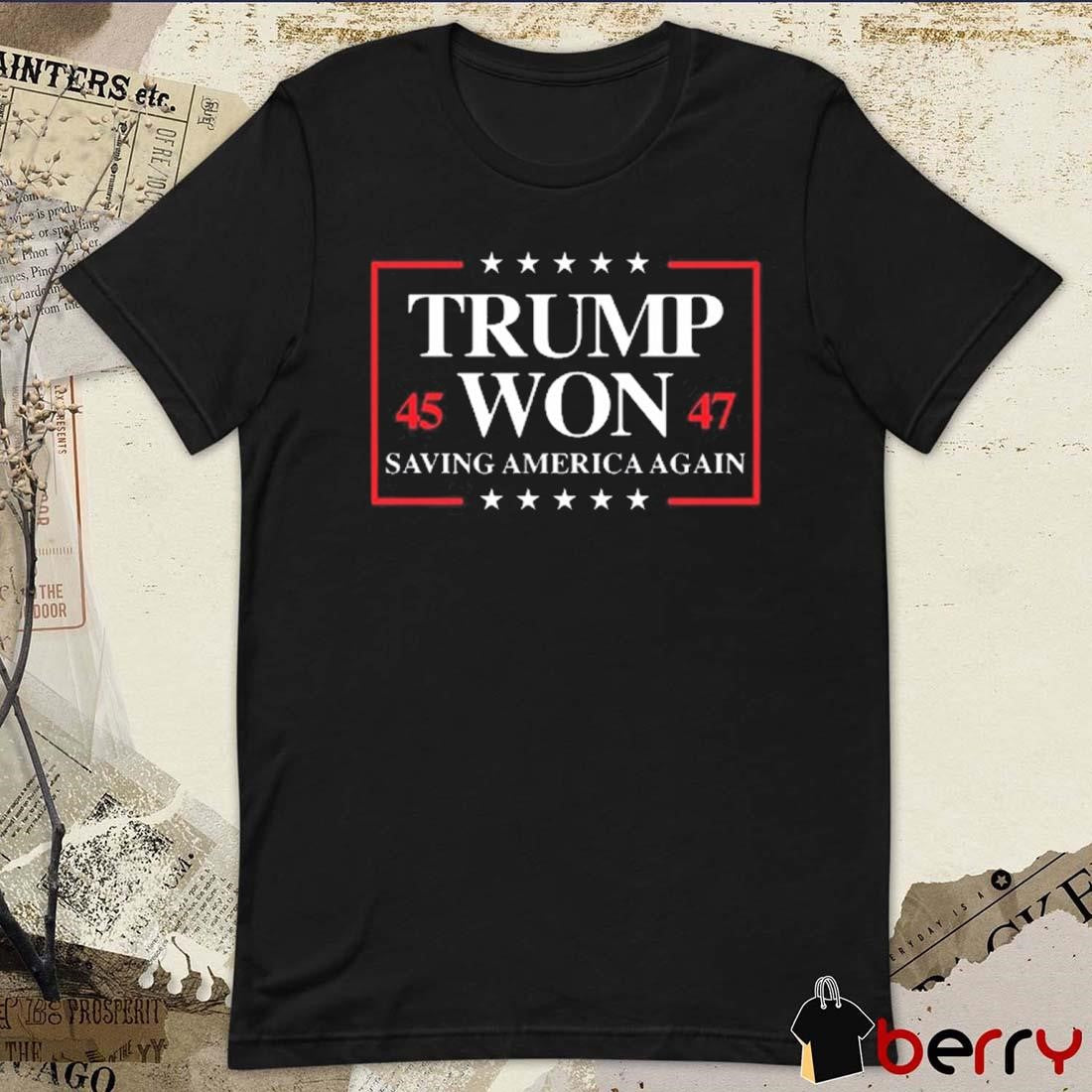 Donald Trump Won 2024 Saving America Again 45 47 President America 47th t-shirt