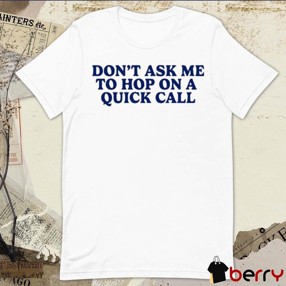 Don’t Ask Me To Hop On A Quick Call t-shirt