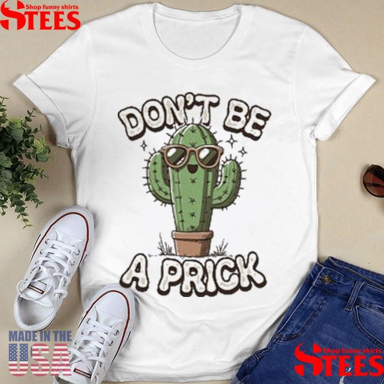 Don’t Be A Prick Shirts