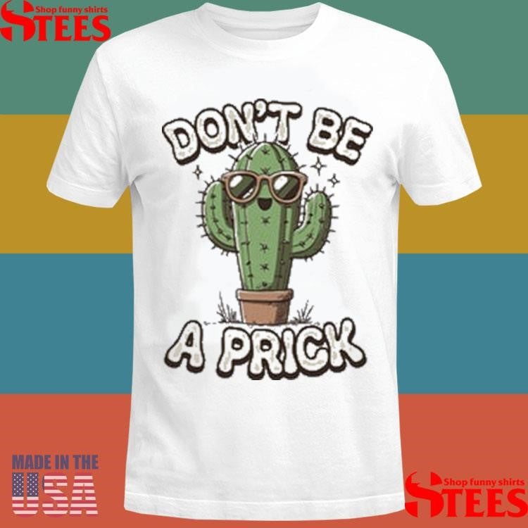 Don’t Be A Prick Shirts