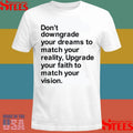 Don’t Downgrade Your Dreams To Match Your Reality Upgrade Your Faith To Match Your Vision Shirts