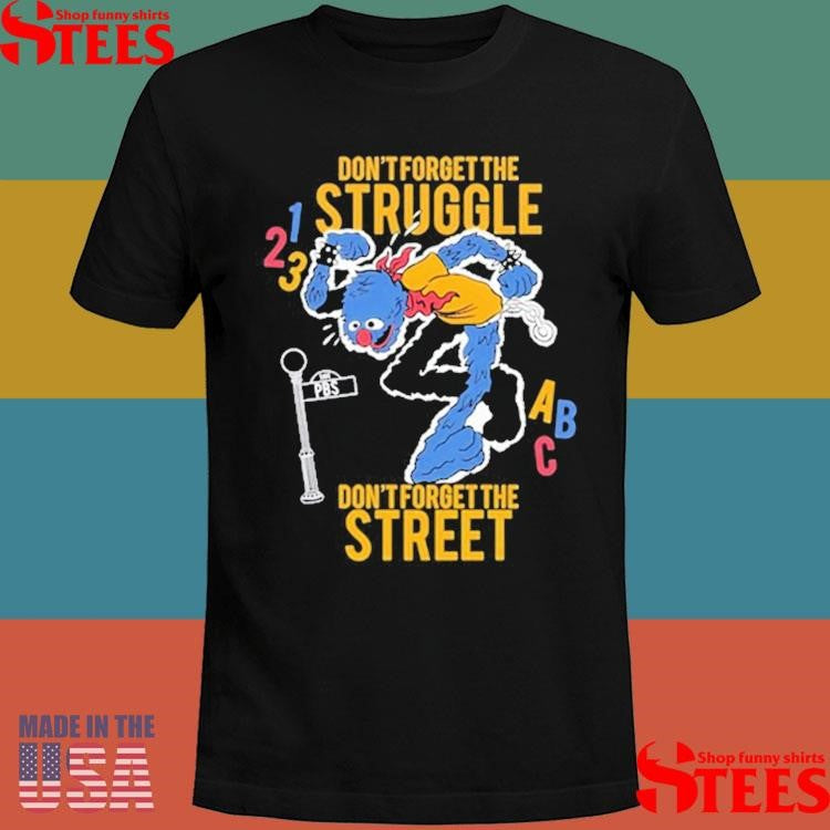 Don’t Forget The Struggle Don’t Forget The Street Shirts