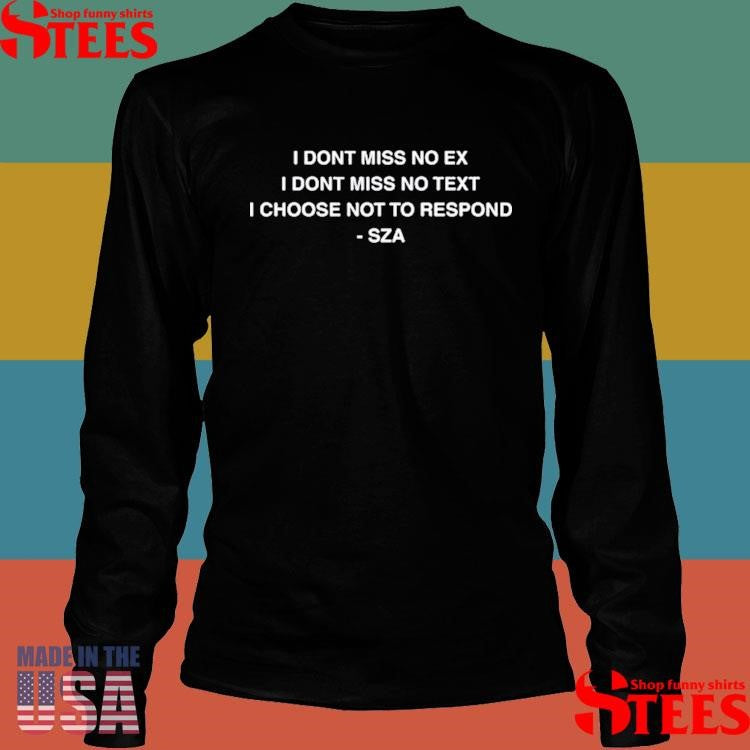 Dont Miss No Ex I Dont Miss No Text Choose Not To Respond Sza Shirts