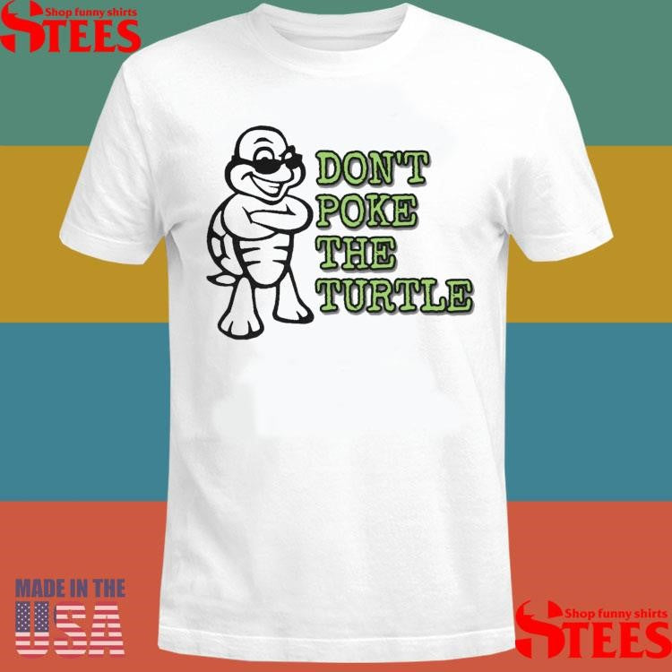 Don’t Poke The Turtle Shirts