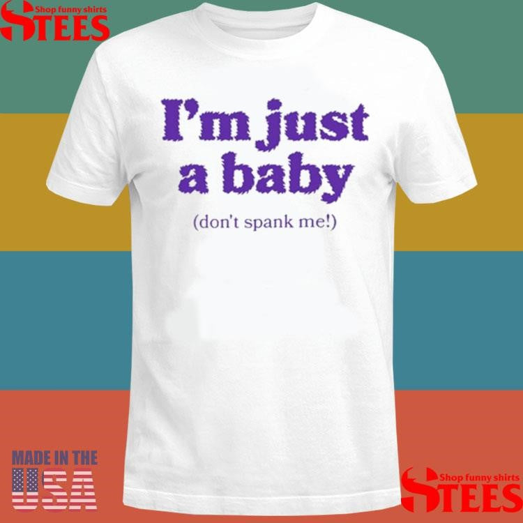 Don’t Spank Me I’m Just A Baby T-shirt
