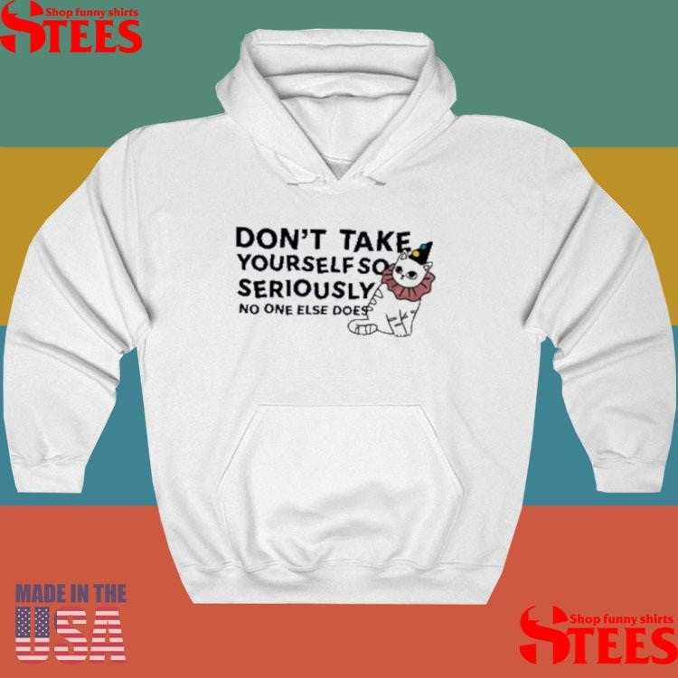 Don’t Take Yourself So Seriously No One Else Does T-shirt