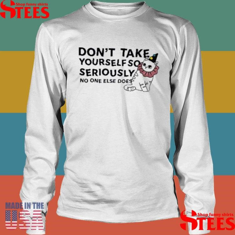 Don’t Take Yourself So Seriously No One Else Does T-shirt