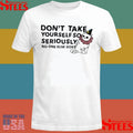 Don’t Take Yourself So Seriously No One Else Does T-shirt