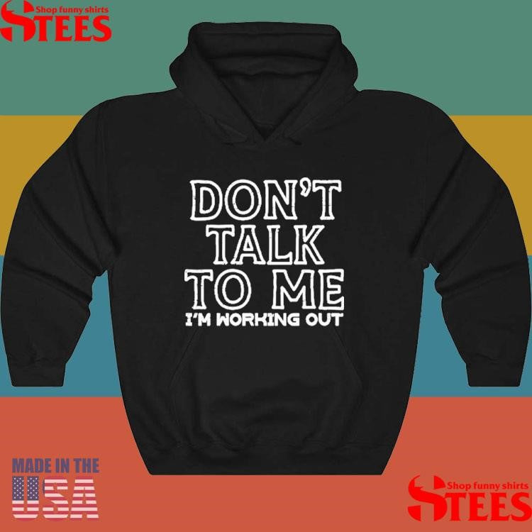 Don’t Talk To Me I’m Working Out T-shirts