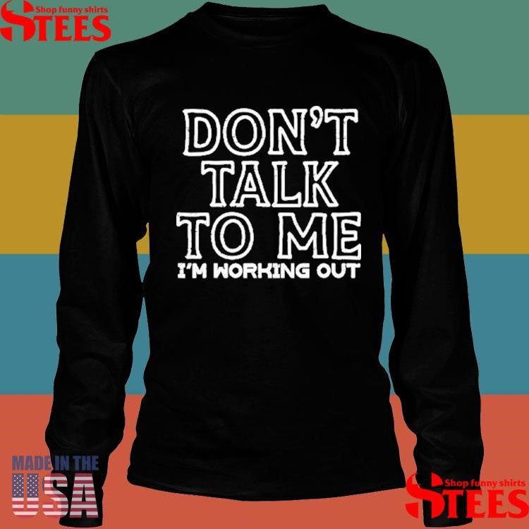Don’t Talk To Me I’m Working Out T-shirts