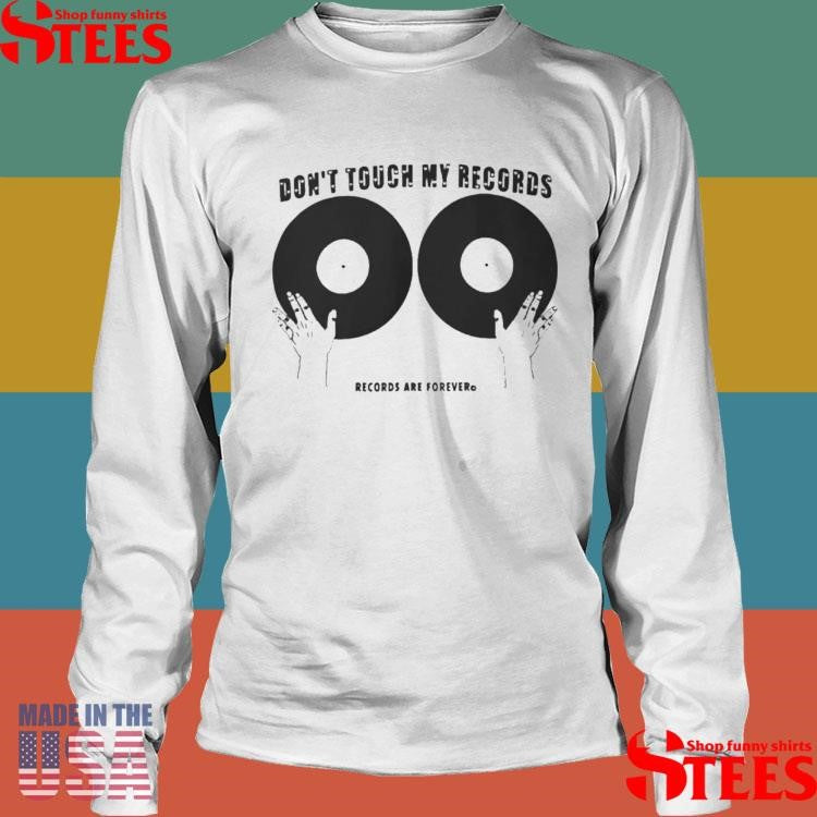 Don’t Touch My Records Records Are Forever T-shirt
