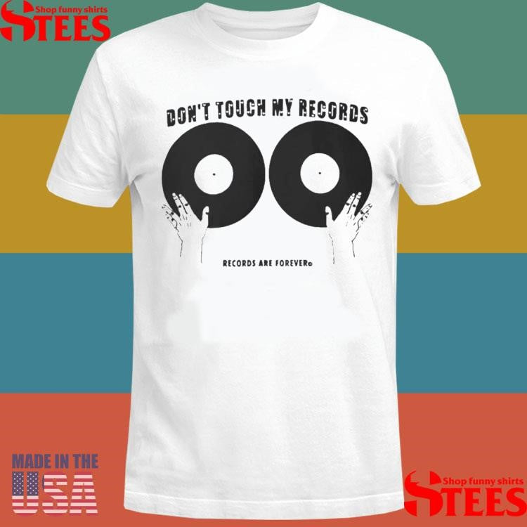 Don’t Touch My Records Records Are Forever T-shirt