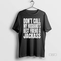 Official Dont Call My Husbands Best Friend A Jackass T-Shirts, Hoodie, Sweatshirt | CiraTrend.com