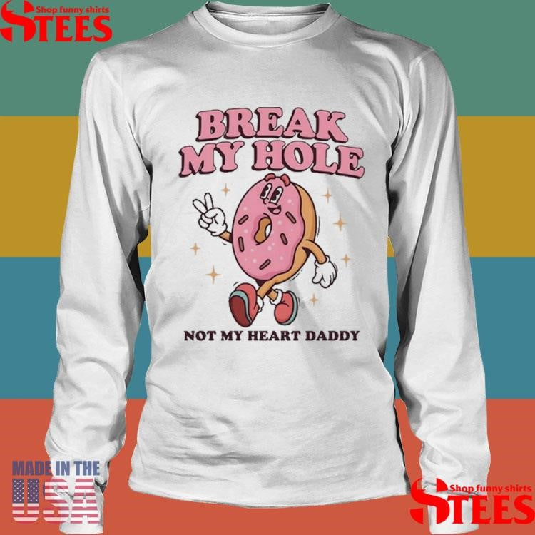 Donut Break My Hole Not My Heart Daddy T-shirt
