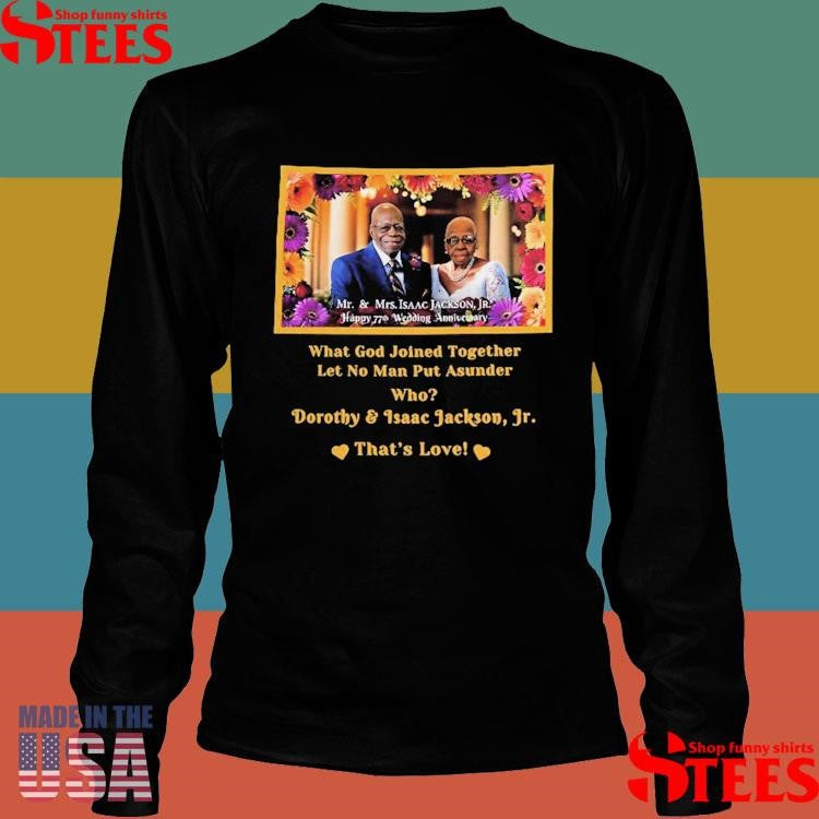 Dorothy And Isaac Jackson’s 77th Wedding Anniversary What God Joined Together Let No Man Put Asunder Who Dorothy And Isaac Jackson Jr That’s Love Shirts