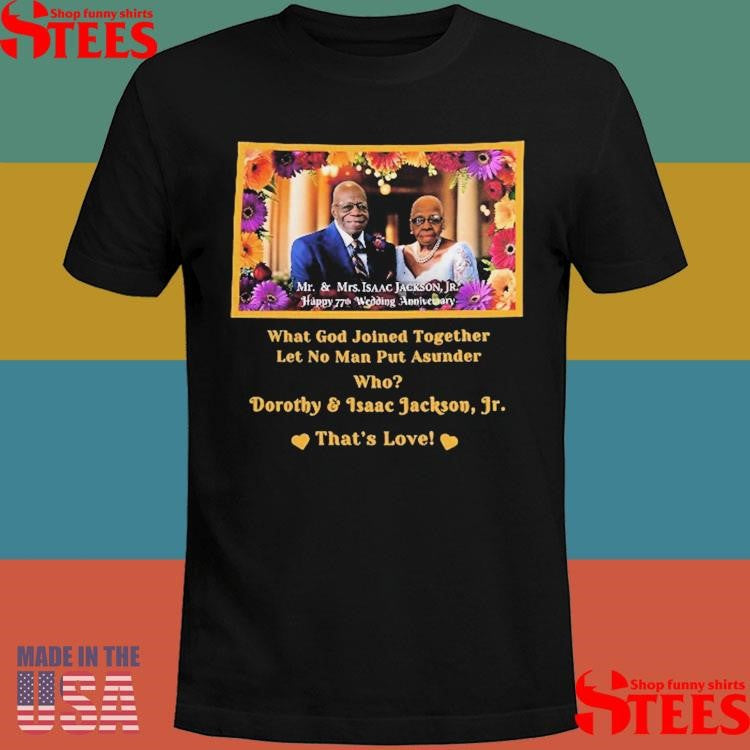Dorothy And Isaac Jackson’s 77th Wedding Anniversary What God Joined Together Let No Man Put Asunder Who Dorothy And Isaac Jackson Jr That’s Love Shirts