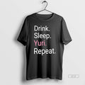 Official Drink Sleep Yuri Repeat T-Shirts, Hoodie, Sweatshirt | CiraTrend.com