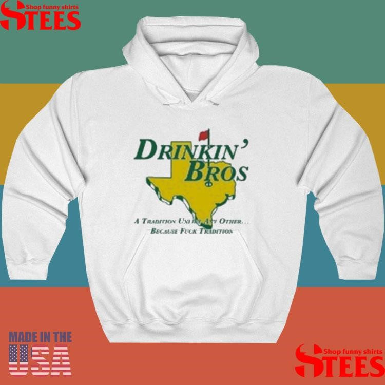 Drinkin’ Bros A Tradition Unity Other Because Fuck Tradition Shirtss