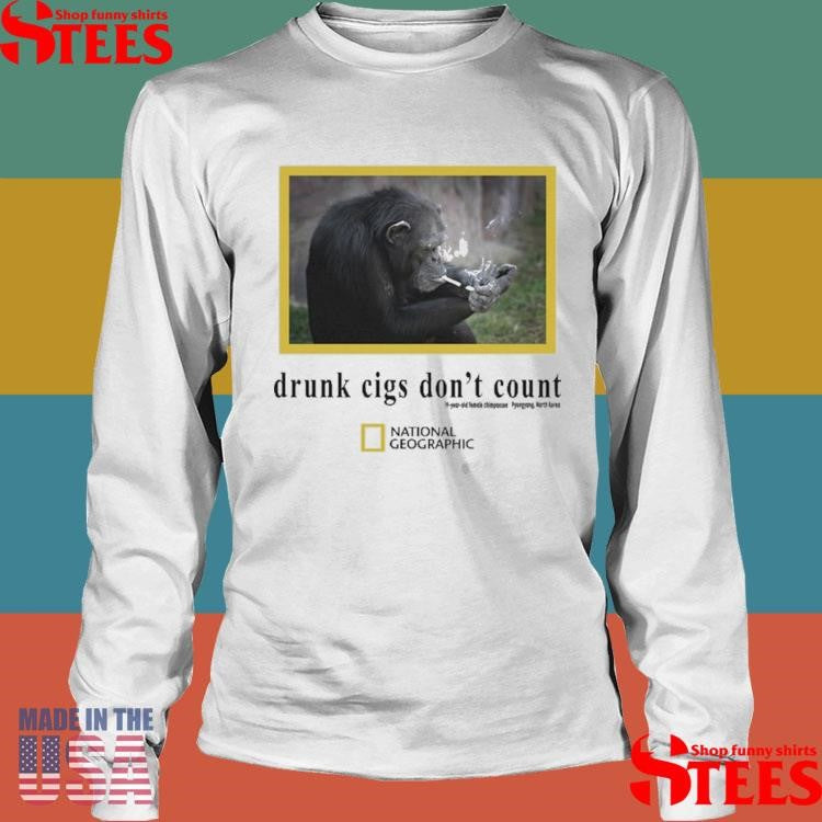 Drunk Cigs Don’t Count Chimpanzee Smoking Shirts