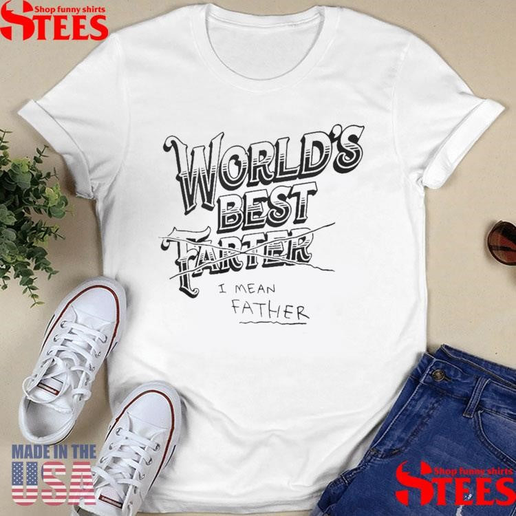 Dude Wore World’s Best Farter I Mean Father T-shirt