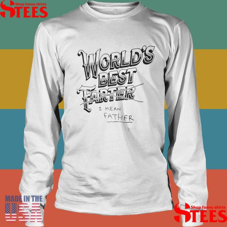 Dude Wore World’s Best Farter I Mean Father T-shirt