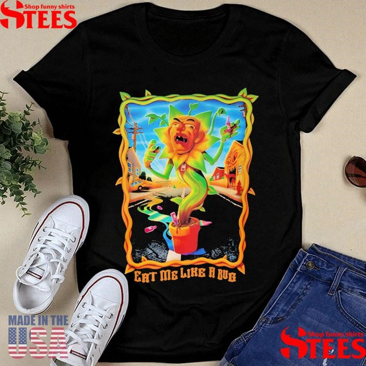Eat Me Like A Bug Shirts
