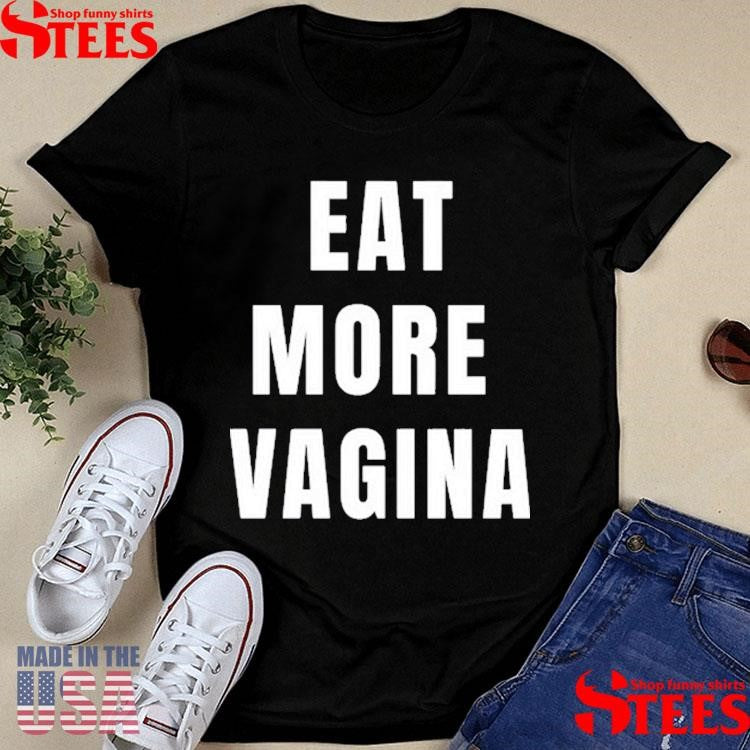 Eat More Vagina Shirts