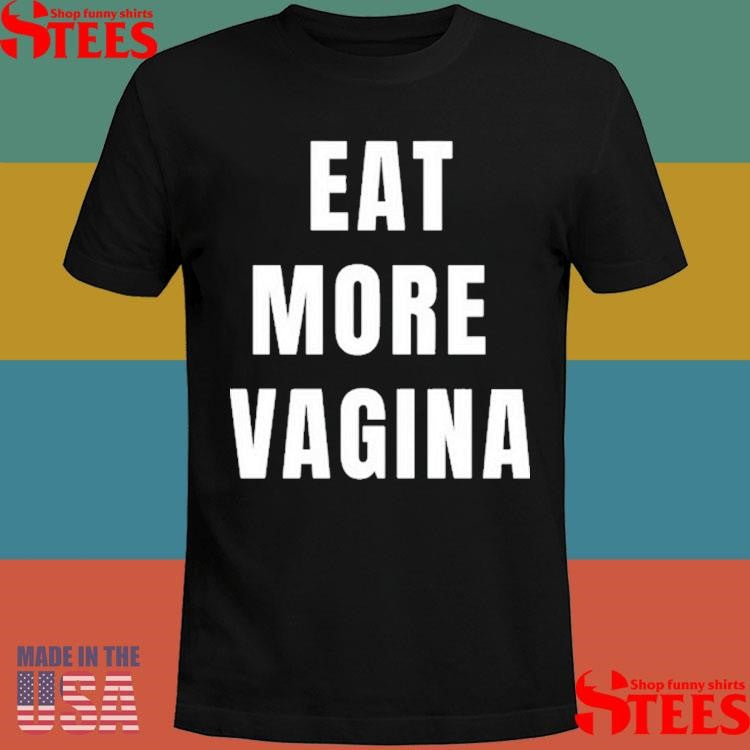 Eat More Vagina Shirts