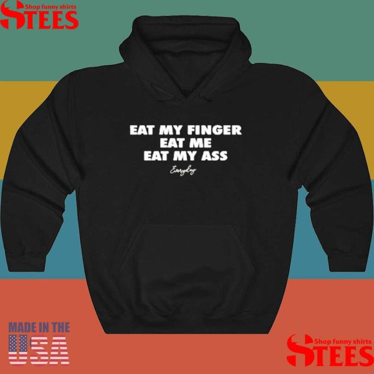 Eat My Finger Eat Me Eat My Ass Everyday T-shirt