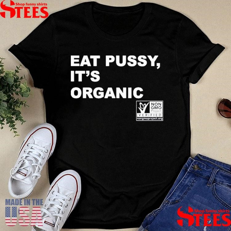 Eat Pussy It’s Organic Non-gmo Project Verified Shirts