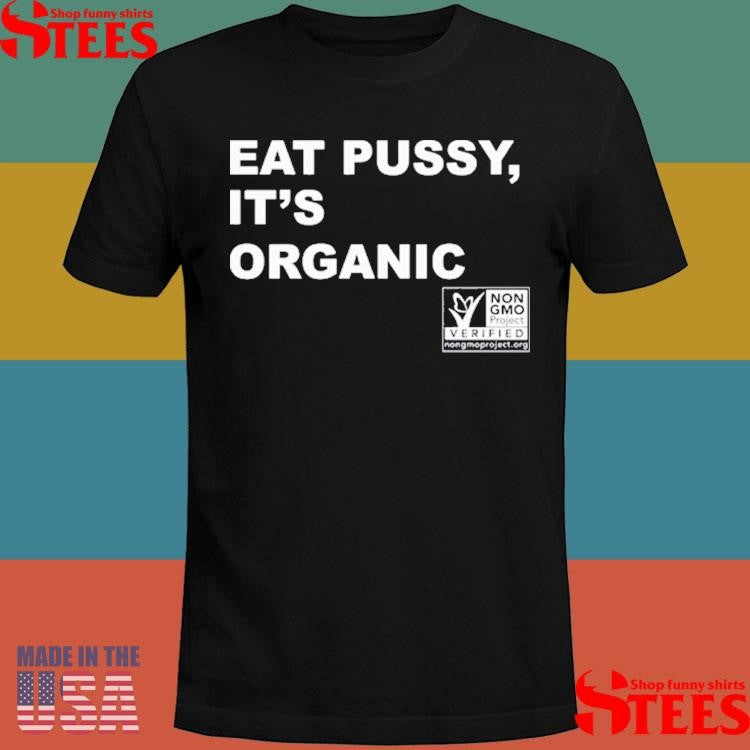 Eat Pussy It’s Organic Non-gmo Project Verified Shirts